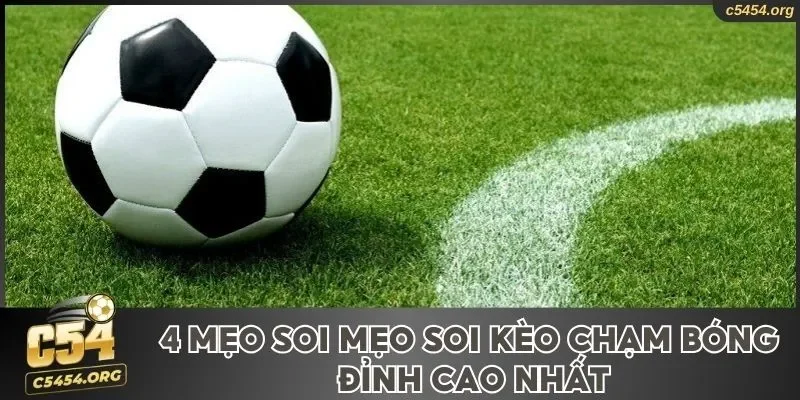 4 mẹo soi kèo chạm bóng đỉnh cao nhất