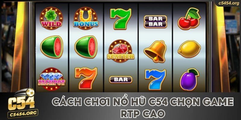 Cách chơi nổ hũ C54 chọn game RTP cao