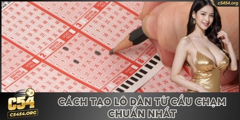 Cách tạo lô dàn từ cầu chạm chuẩn nhất